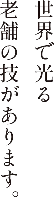世界で光る老舗の技があります。